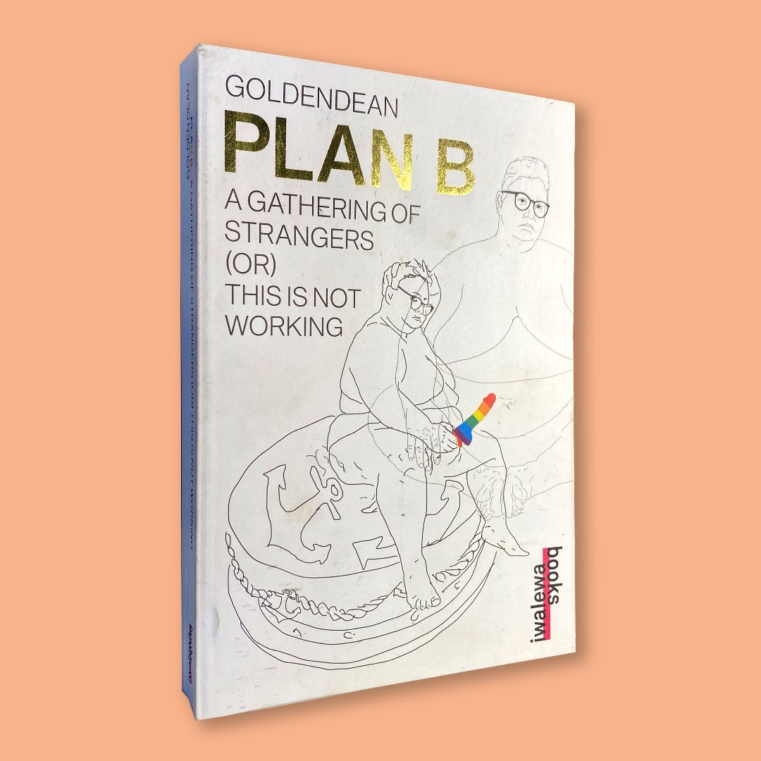 Goldendean: Plan B. A Gathering of Strangers (Or) This Is Not Working (Iwalewa Books, 2018)