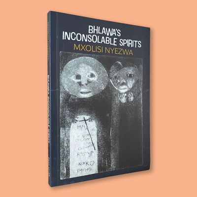 Bhlawa’s Inconsolable Spirits by Mxolisi Nyezwa (Deep South, 2023) Bhlawa’s Inconsolable Spirits by Mxolisi Nyezwa (Deep South, 2023)