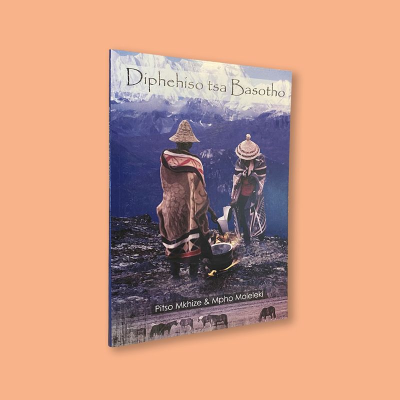 Diphehiso tsa Basotho by Pitso Mkhize & Mpho Moleleki (Bhiyoza Publishers, 2019) Diphehiso tsa Basotho by Pitso Mkhize & Mpho Moleleki (Bhiyoza Publishers, 2019)