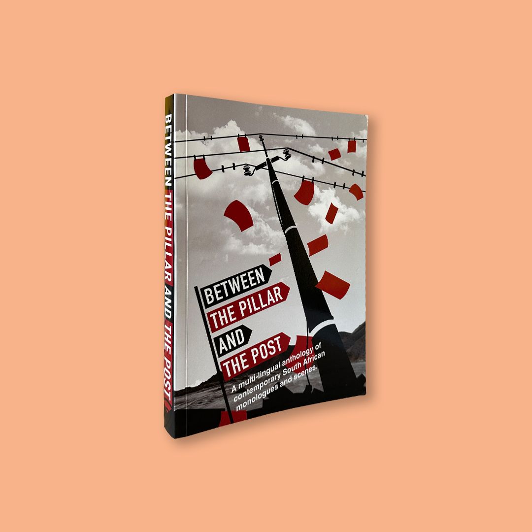 Between the Pillar and the Post: A multi-lingual anthology of contemporary South African monologues and scenes by Diartskonageng (Diartskonageng, 2019)