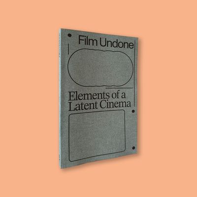 Film Undone. Elements of a Latent Cinema eds. by Philip Widmann (Archive Books, 2024)