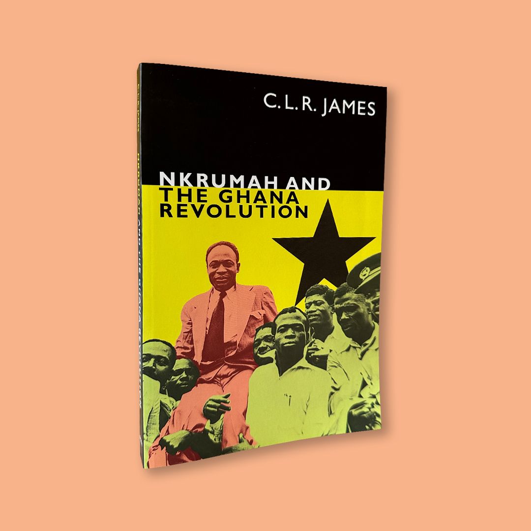Nkrumah and The Ghana Revolution by C.L.R. James (Duke University Press, 2022)