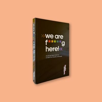 We're f*****g here! An African Queer Collection Edited by Tiffany Mugo, Siphumeze Khundayi, Katharina Fink and Nadine Siegert (Iwalewa Books, 2021)