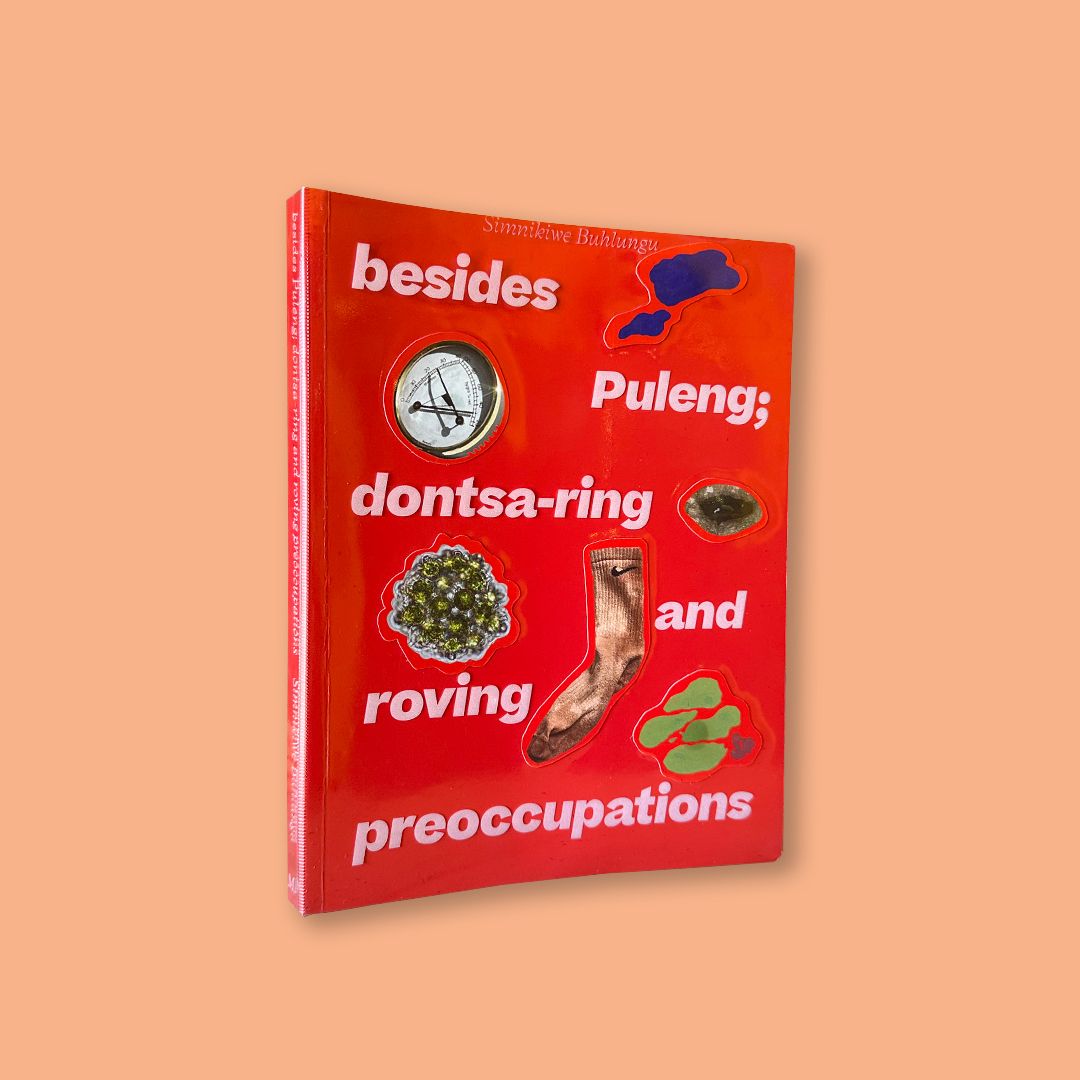Besides Puleng; dontsa-ring and roving preoccupations by Simnikiwe Buhlungu (Chisenhale Gallery, Kunstinstituut Melly and Mousse Publishing)