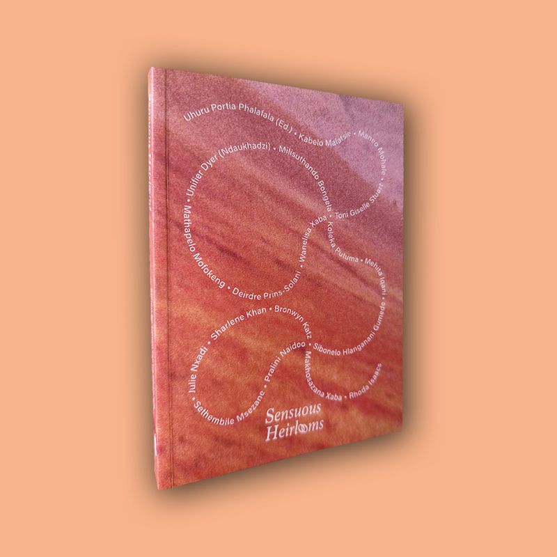 Sensuous Heirlooms Edited by Uhuru Portia Phalafala Sensuous Heirlooms Edited by Uhuru Portia Phalafala