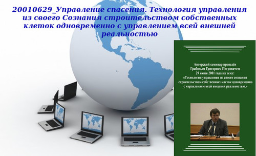 20130518 &quot;20010629_Управление спасения. Технология управления из своего Сознания строительством собственных клеток одновременно с управлением всей внешней реальностью&quot;. Вебинар 1.