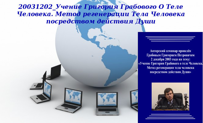 20130304 &quot;20031202_Учение Григория Грабового О Теле Человека. Метод регенерации Тела Человека посредством действия Души&quot;. Вебинар 1.