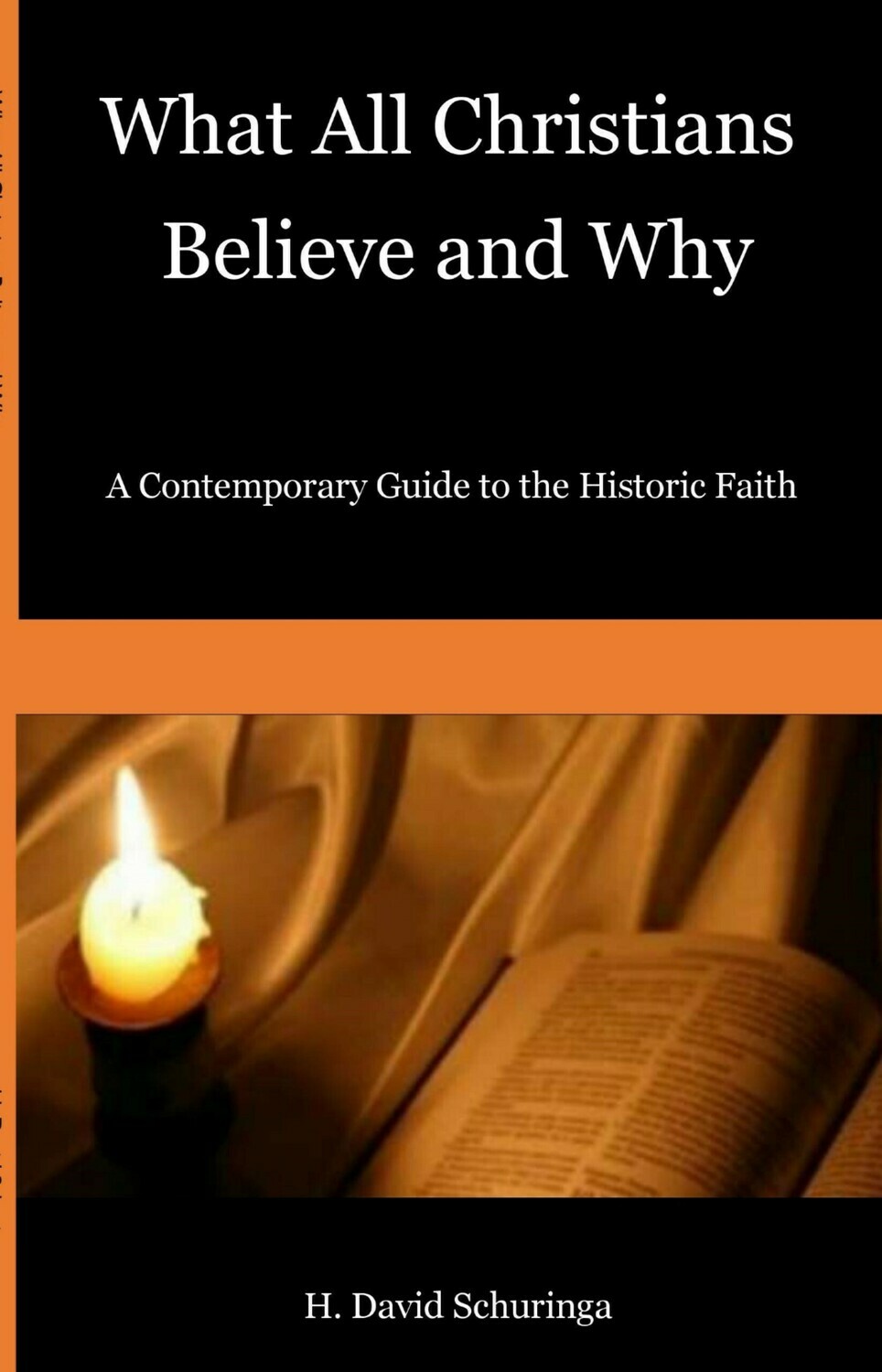 What All Christians Believe and Why: A Contemporary Guide to the Historic Faith by H. David Schuringa (Soft-Cover & E-Book)