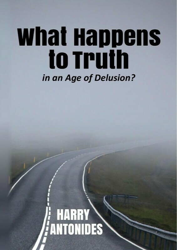 What Happens to Truth in an Age of Delusion? by Harry Antonides (Soft-Cover & E-Book)