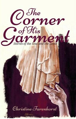 The Corner of His Garment: Stories of the Soul and the Lamb by Christine Farenhorst
