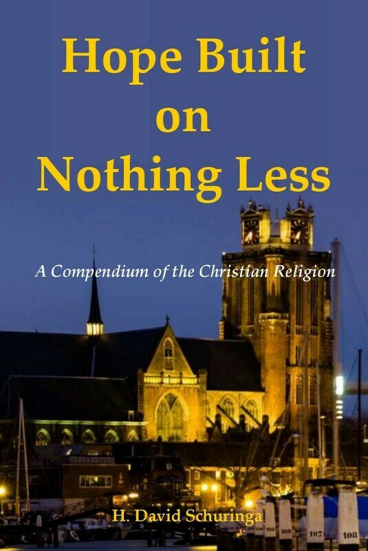 Hope Built on Nothing Less: A Compendium of the Christian Religion by H. David Schuringa (Soft-Cover & E-Book)