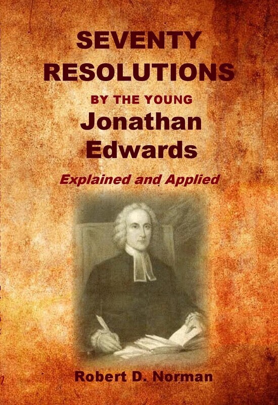 Seventy Resolutions by the Young Jonathan Edwards: Explained and Applied (Soft-Cover & E-Book)