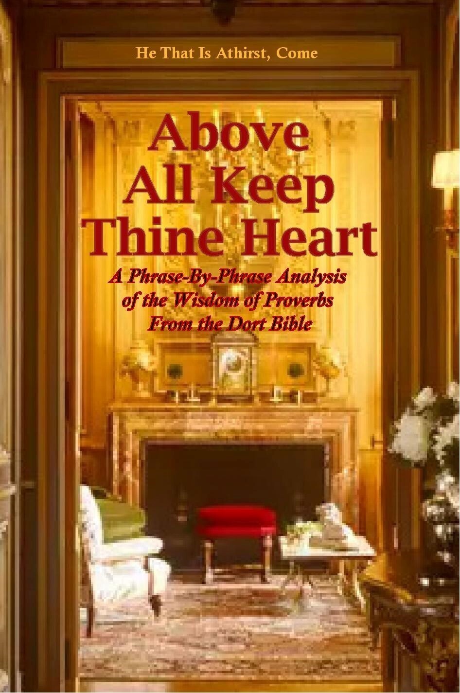 Above All Keep Thine Heart: A Phrase-By-Phrase Analysis of the Wisdom of Proverbs From the Dort Bible