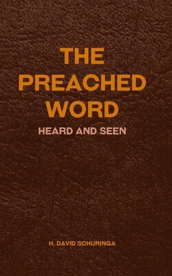 The Preached Word: Heard and Seen by H. David Schuringa (Hard-Cover)