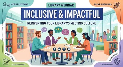 Inclusive and Impactful: Reinventing Your Library’s Meeting Culture