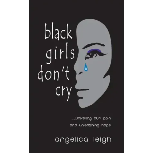 Black Girls Don't Cry: Unveiling Our Pain and Unleashing Hope - Paperback
