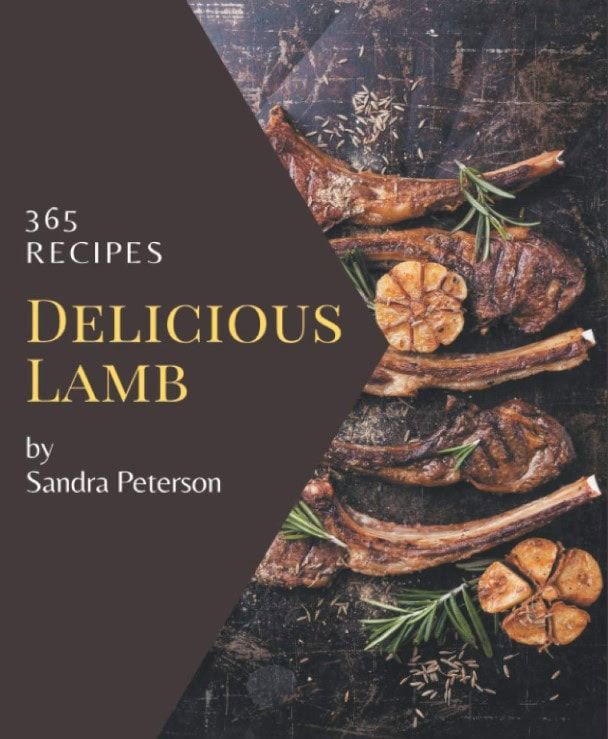 365 Delicious Lamb Recipes: Enjoy Everyday With Lamb Cookbook by Sandra Peterson