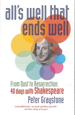 All’s Well That Ends Well: From Dust to Resurrection: 40 Days with Shakespeare