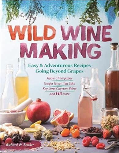 Wild Winemaking: Easy & Adventurous Recipes Going Beyond Grapes, Including Apple Champagne, Ginger–Green Tea Sake, Key Lime–Cayenne Wine, and 142 More Wild Winemaking: Easy & Adventurous Recipes Going Beyond Grapes, Including Apple Champagne, Ginger–Green Tea Sake, Key Lime–Cayenne Wine, and 142 More