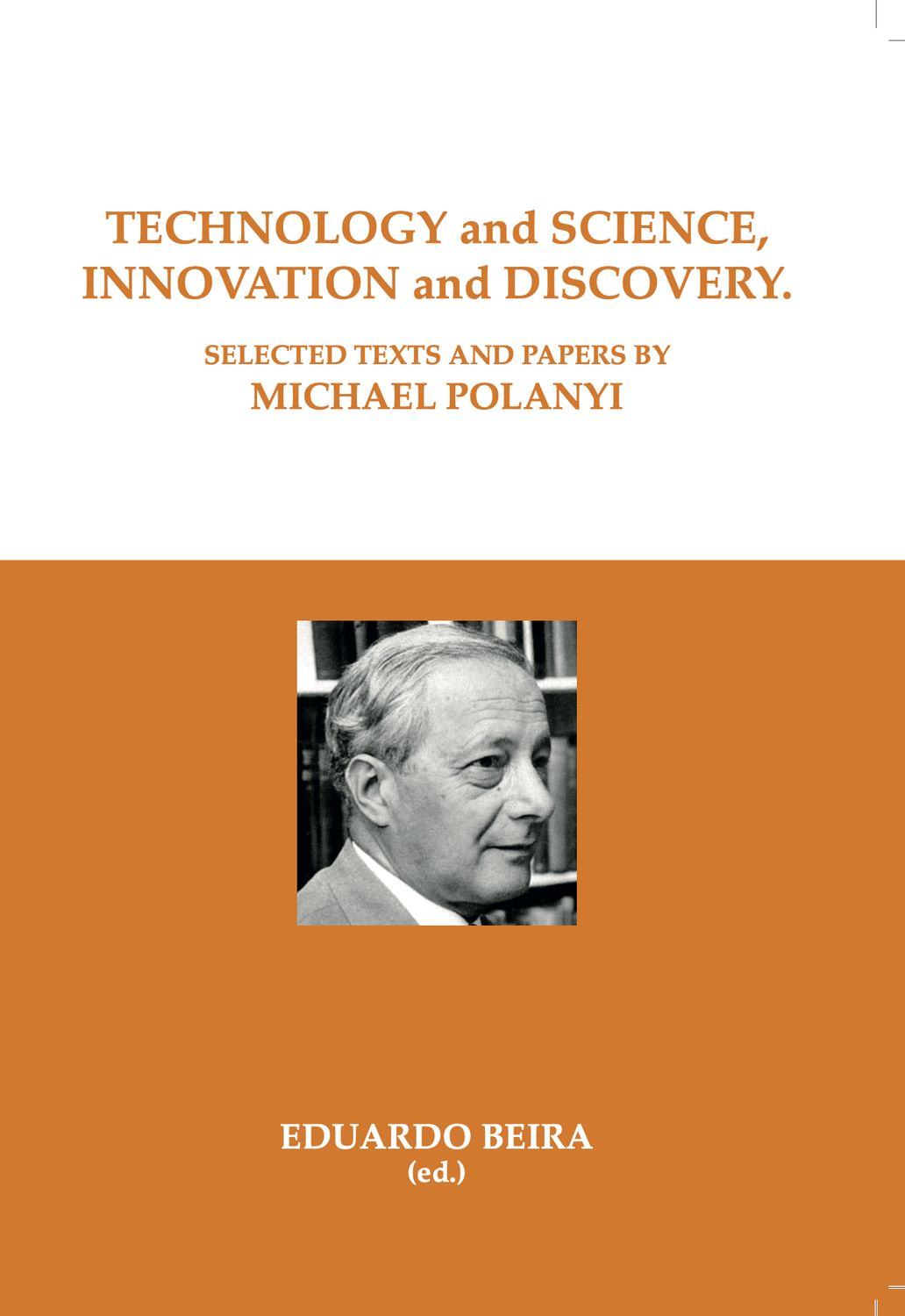 TECHNOLOGY AND SCIENCE, INNOVATION AND DISCOVERY. Selected Texts and Papers by Michael Polanyi