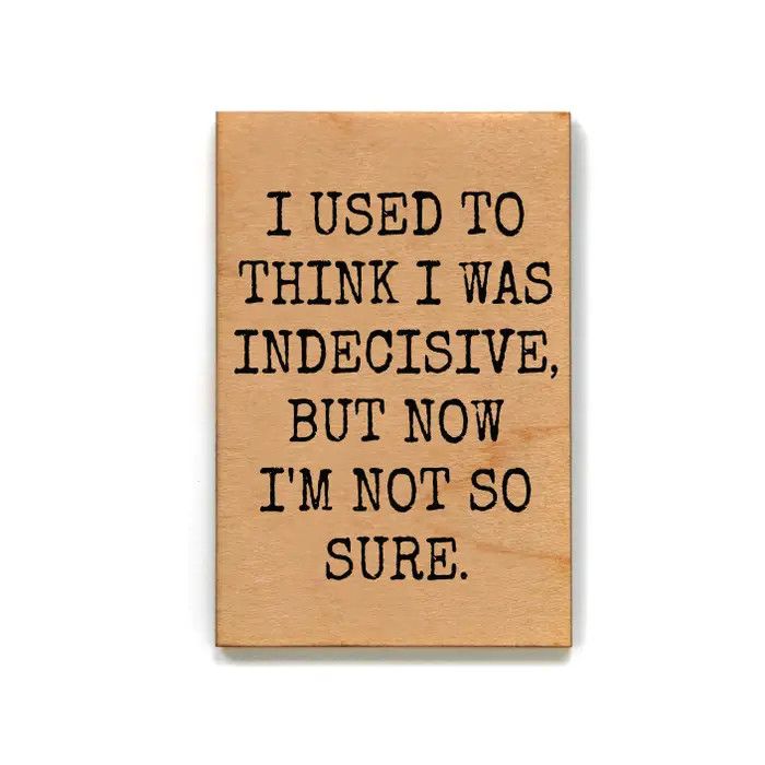 Wood Magnet - I Used to Think I Was Indecisive