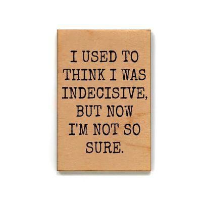 Wood Magnet - I Used to Think I Was Indecisive