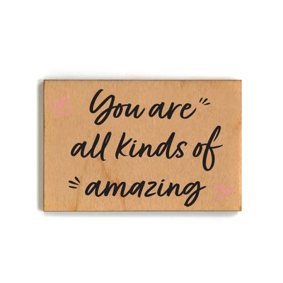 Wood Magnet - You are All Kinds of Amazing