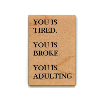 Wood Magnet - You is Tired. You is Broke