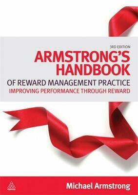 Armstrong&#39;s Handbook of Reward Management Practice: Improving Performance through Reward