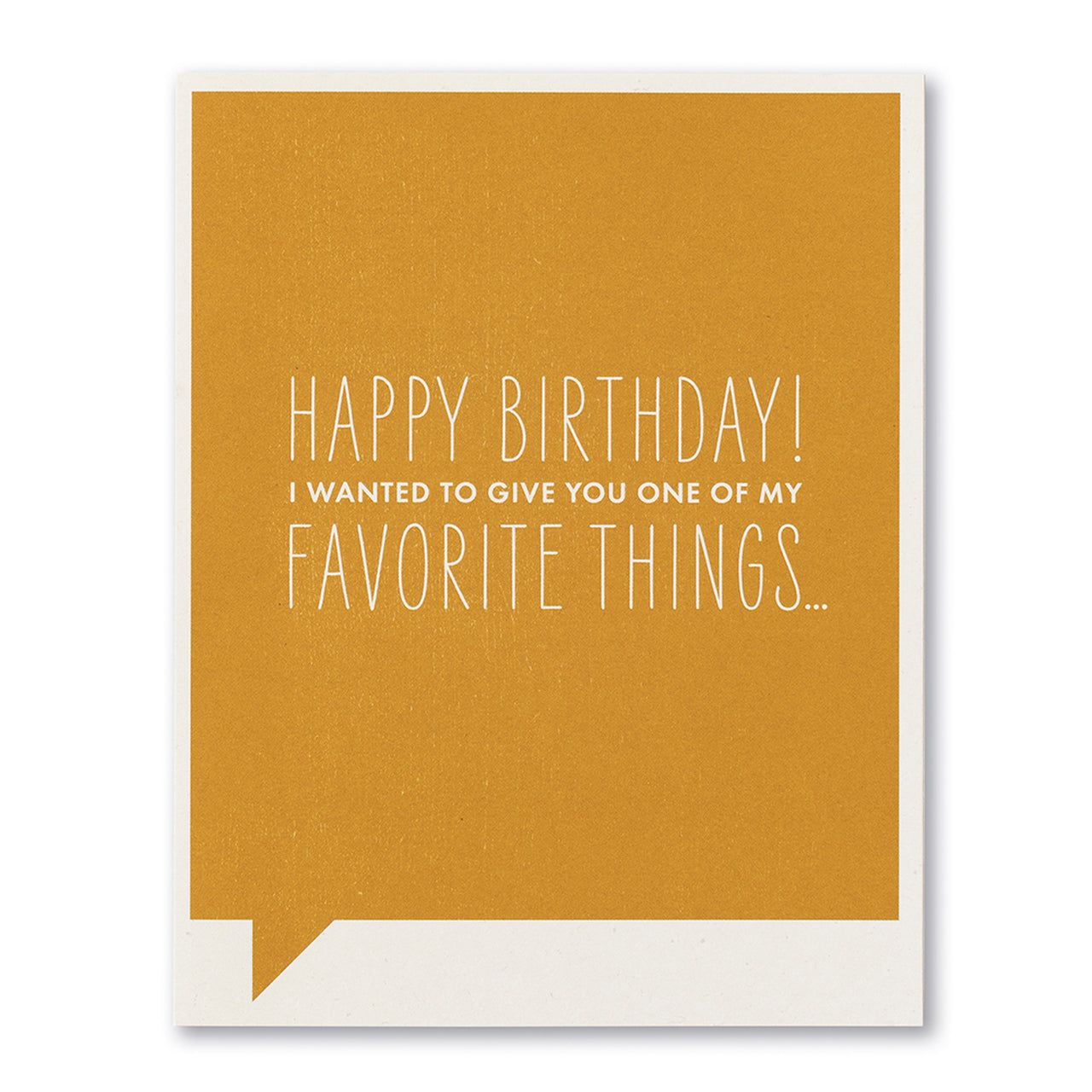 Happy Birthday! I wanted to give you one of my Favorite things...- Birthday Card