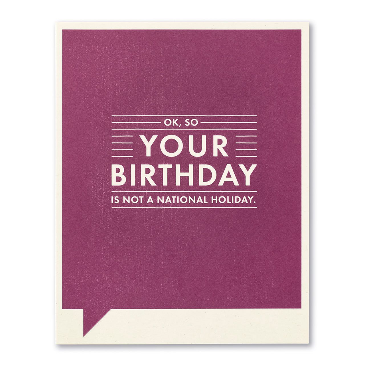 Ok, So your birthday is not a National Holiday- Birthday Card
