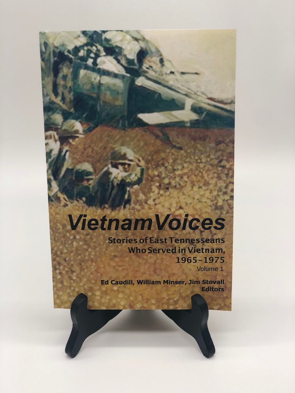 Vietnam Voices: Stories of East Tennesseans Who Served in Vietnam, 1965-1975 Volume I