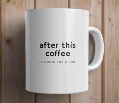 After This Coffee, I'm Going for a Poo Mug 00355