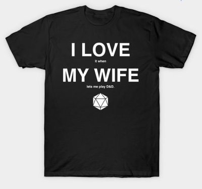 I LOVE it when MY WIFE let's me play D&D T-Shirt
