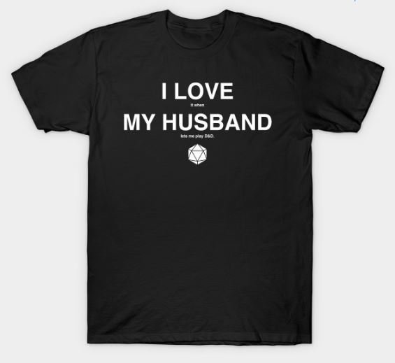 I LOVE it when MY HUSBAND lets me play D&D T-Shirt 00009