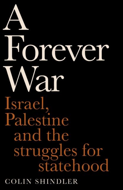 A Forever War : Israel, Palestine and the struggles for statehood