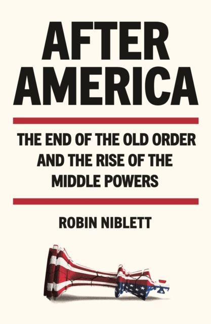After America : The End of the Old Order and the Rise of the Middle Powers