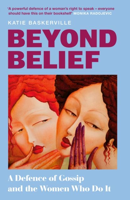 Beyond Belief : A Defence of Gossip and the Women Who Do It