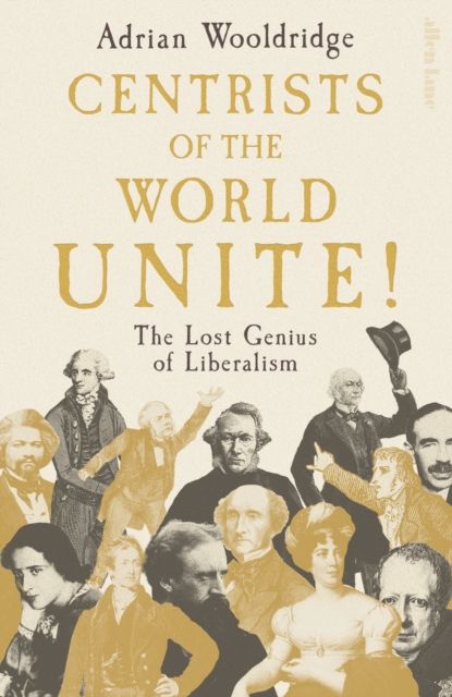 Centrists of the World Unite! : The Lost Genius of Liberalism