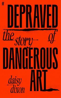 Depraved : The Story of Dangerous Art