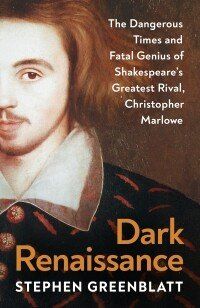 Dark Renaissance : The Dangerous Times and Fatal Genius of Shakespeare’s Greatest Rival, Christopher Marlowe