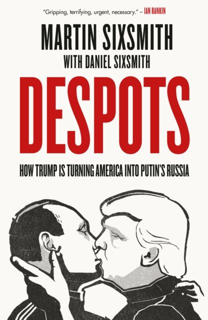 Despots : How Trump is Turning America into Putin's Russia