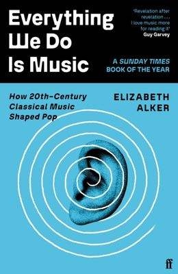 Everything We Do is Music : How 20th-Century Classical Music Shaped Pop