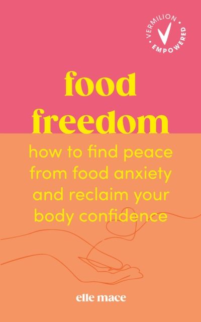 Food Freedom : How to find peace from food anxiety, and reclaim your body confidence