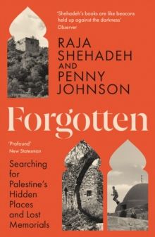 Forgotten: Searching for Palestine’s Hidden Places and Lost Memorials