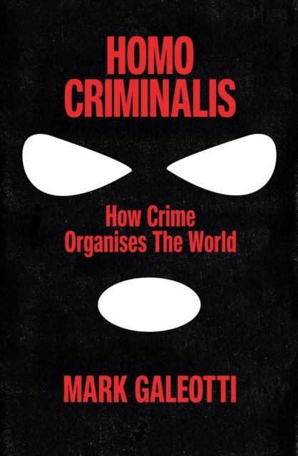 Homo Criminalis : How crime organises the world
