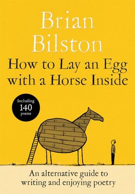How to Lay an Egg with a Horse Inside : An Alternative Guide to Writing and Enjoying Poetry