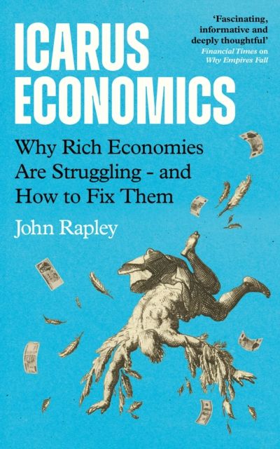 Icarus Economics : Why Rich Economies Are Struggling - and How to Fix Them