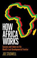 How Africa Works : Success and Failure on the World's Last Developmental Frontier