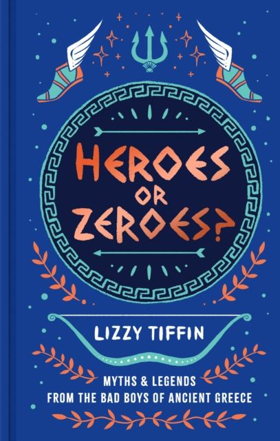 Heroes or Zeroes? : Myths and Legends from the Bad Boys of Ancient Greece